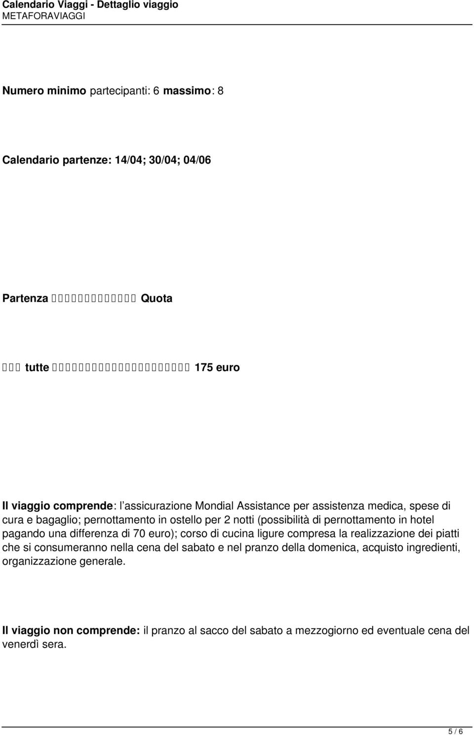 una differenza di 70 euro); corso di cucina ligure compresa la realizzazione dei piatti che si consumeranno nella cena del sabato e nel pranzo della