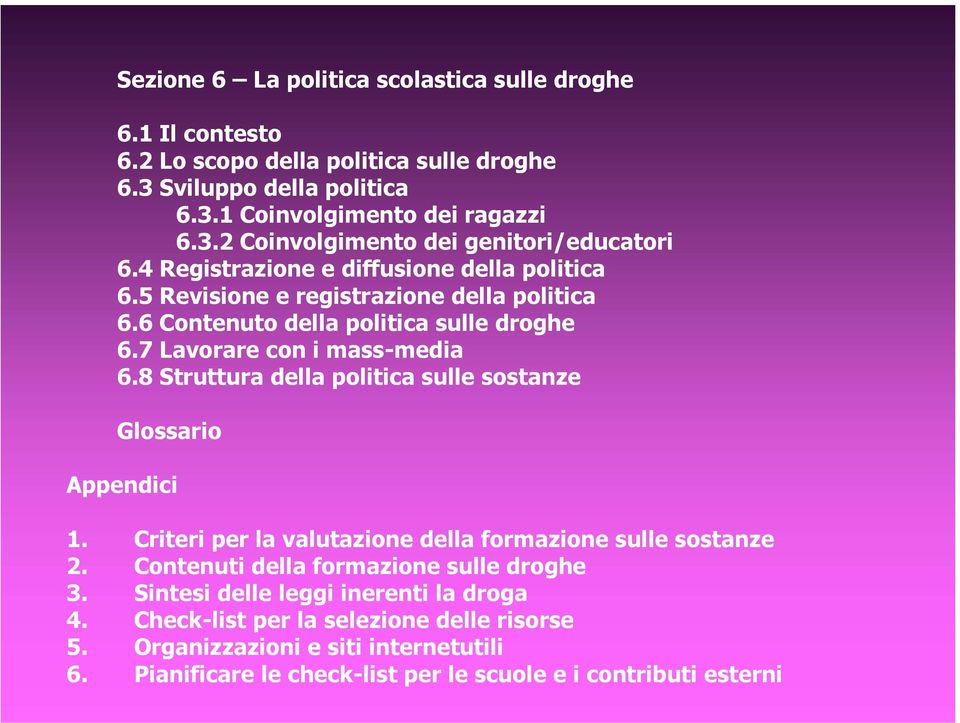 8 Struttura della politica sulle sostanze Glossario Appendici 1. Criteri per la valutazione della formazione sulle sostanze 2. Contenuti della formazione sulle droghe 3.