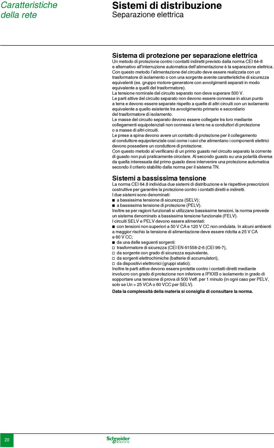 Con questo metodo l alimentazione del circuito deve essere realizzata con un trasformatore di isolamento o con una sorgente avente caratteristiche di sicurezza equivalenti (es.