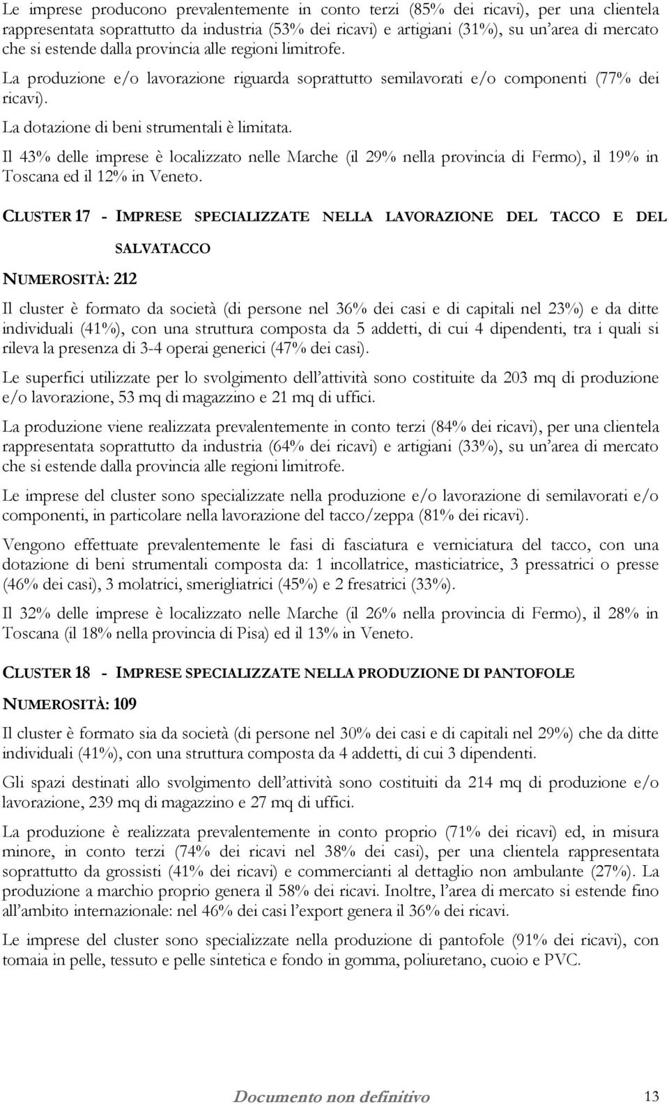 Il 43% delle imprese è localizzato nelle Marche (il 29% nella provincia di Fermo), il 19% in Toscana ed il 12% in Veneto.