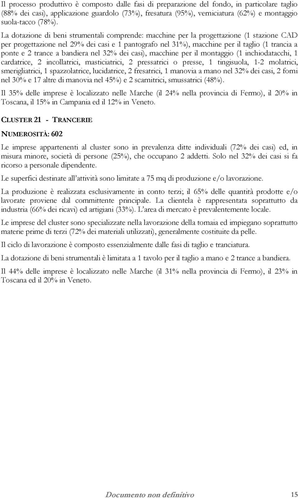 La dotazione di beni strumentali comprende: macchine per la progettazione (1 stazione CAD per progettazione nel 29% dei casi e 1 pantografo nel 31%), macchine per il taglio (1 trancia a ponte e 2