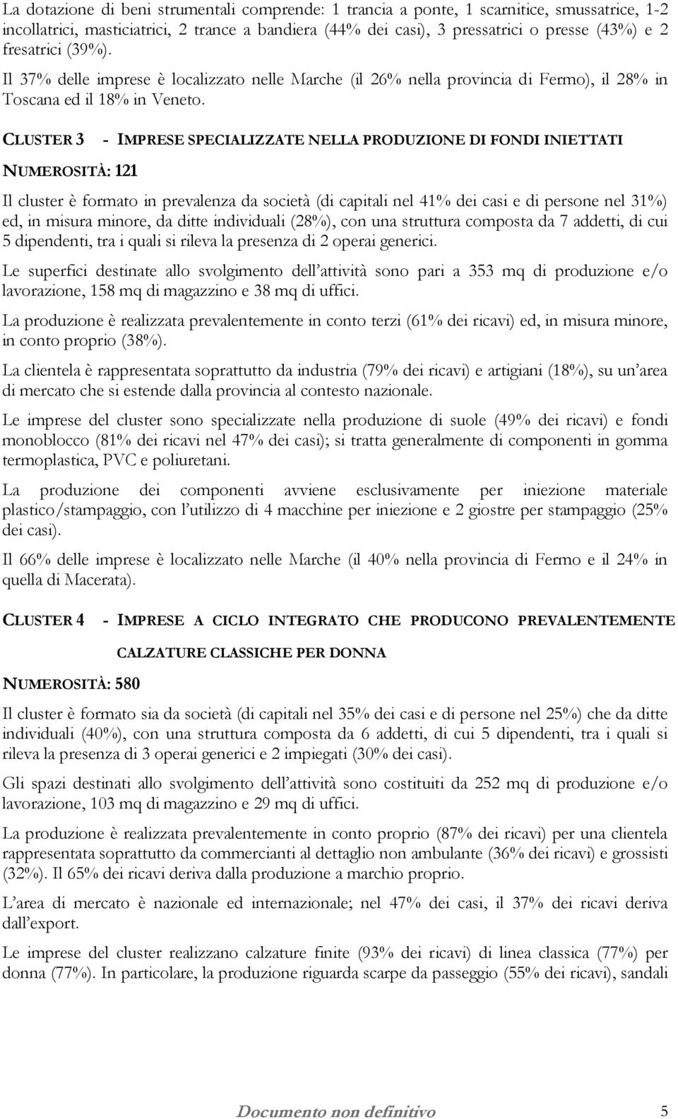 CLUSTER 3 NUMEROSITÀ: 121 - IMPRESE SPECIALIZZATE NELLA PRODUZIONE DI FONDI INIETTATI Il cluster è formato in prevalenza da società (di capitali nel 41% dei casi e di persone nel 31%) ed, in misura