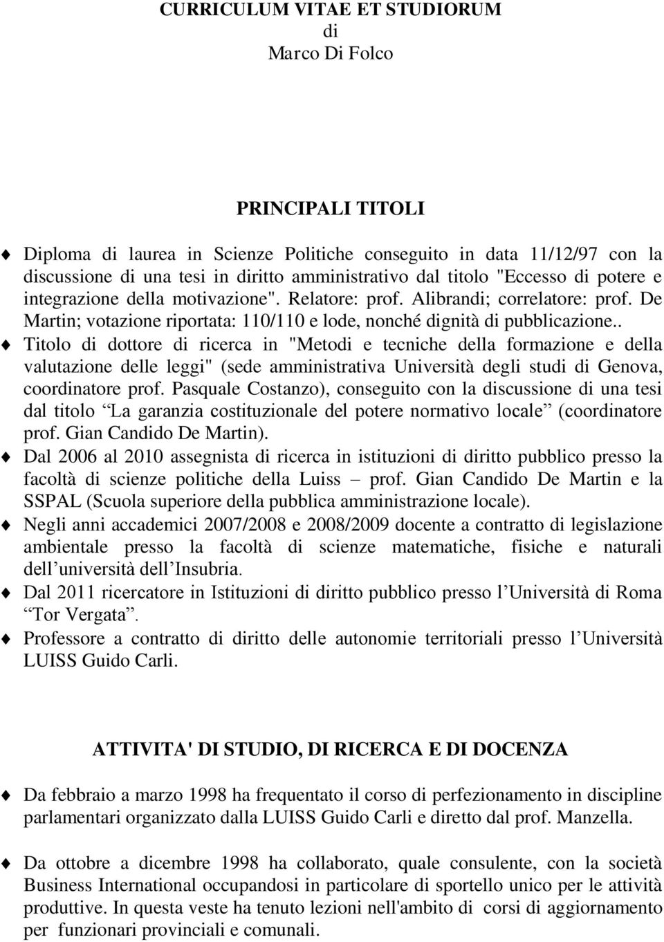 . Titolo di dottore di ricerca in "Metodi e tecniche della formazione e della valutazione delle leggi" (sede amministrativa Università degli studi di Genova, coordinatore prof.