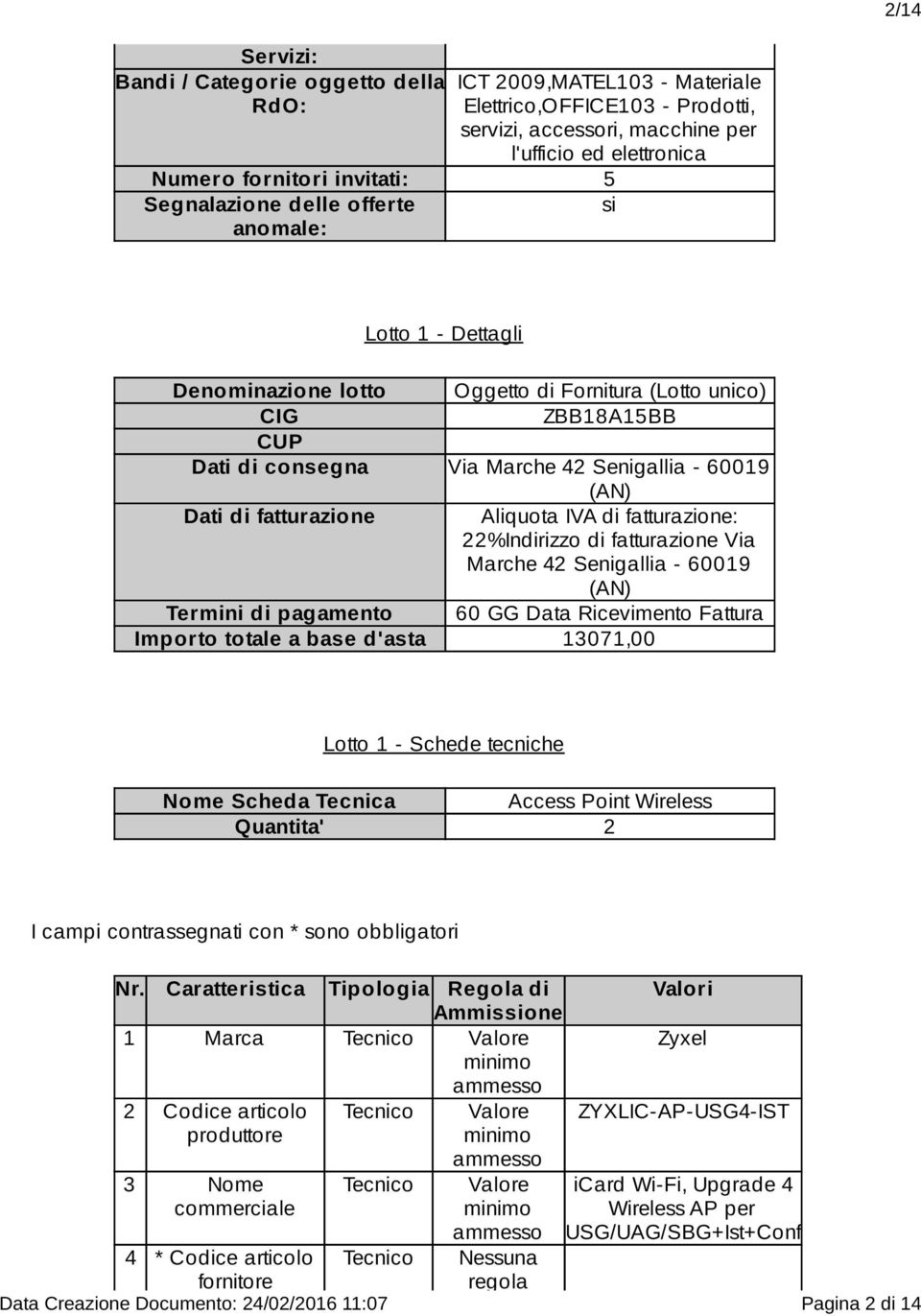 fatturazione Aliquota IVA di fatturazione: 22%Indirizzo di fatturazione Via Marche 42 Senigallia - 60019 (AN) Termini di pagamento 60 GG Data Ricevimento Fattura Importo totale a base d'asta 13071,00