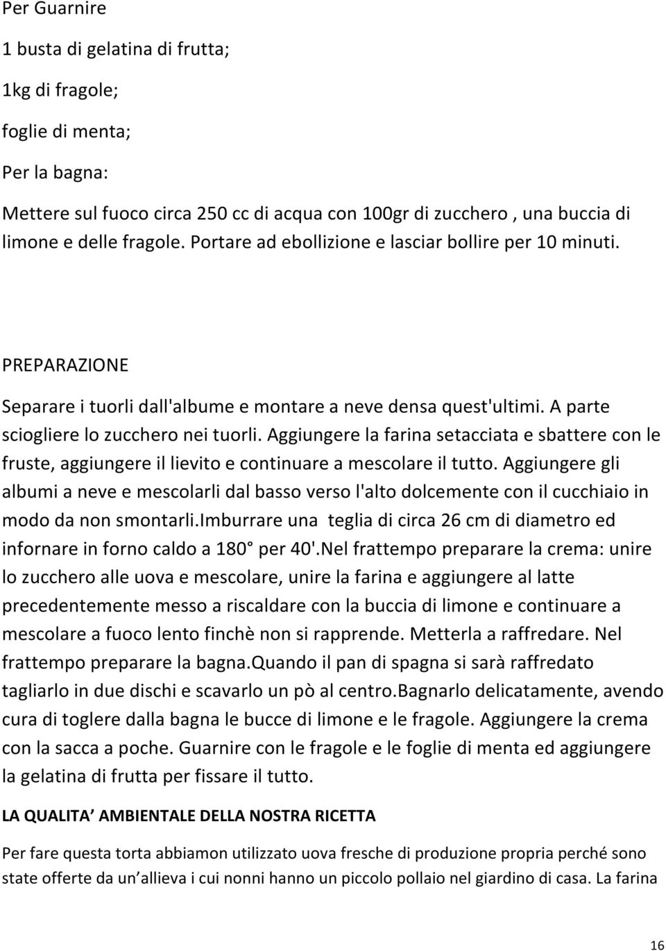 Aggiungere la farina setacciata e sbattere con le fruste, aggiungere il lievito e continuare a mescolare il tutto.