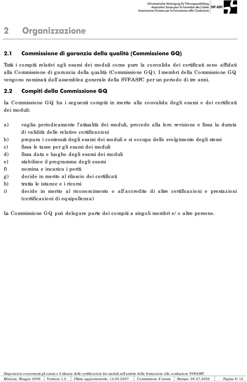 (Commissione GQ). I membri della Commissione GQ vengono nominati dall'assemblea generale della SVF-ASFC per un periodo di tre anni. 2.