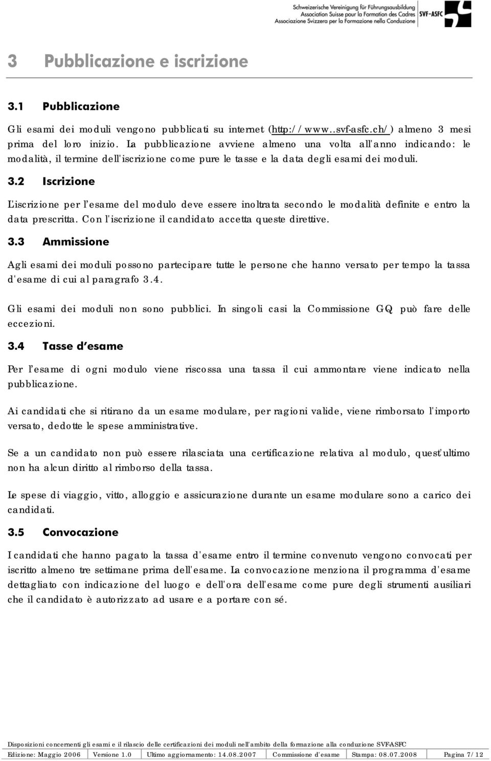 2 Iscrizione L'iscrizione per l esame del modulo deve essere inoltrata secondo le modalità definite e entro la data prescritta. Con l'iscrizione il candidato accetta queste direttive. 3.