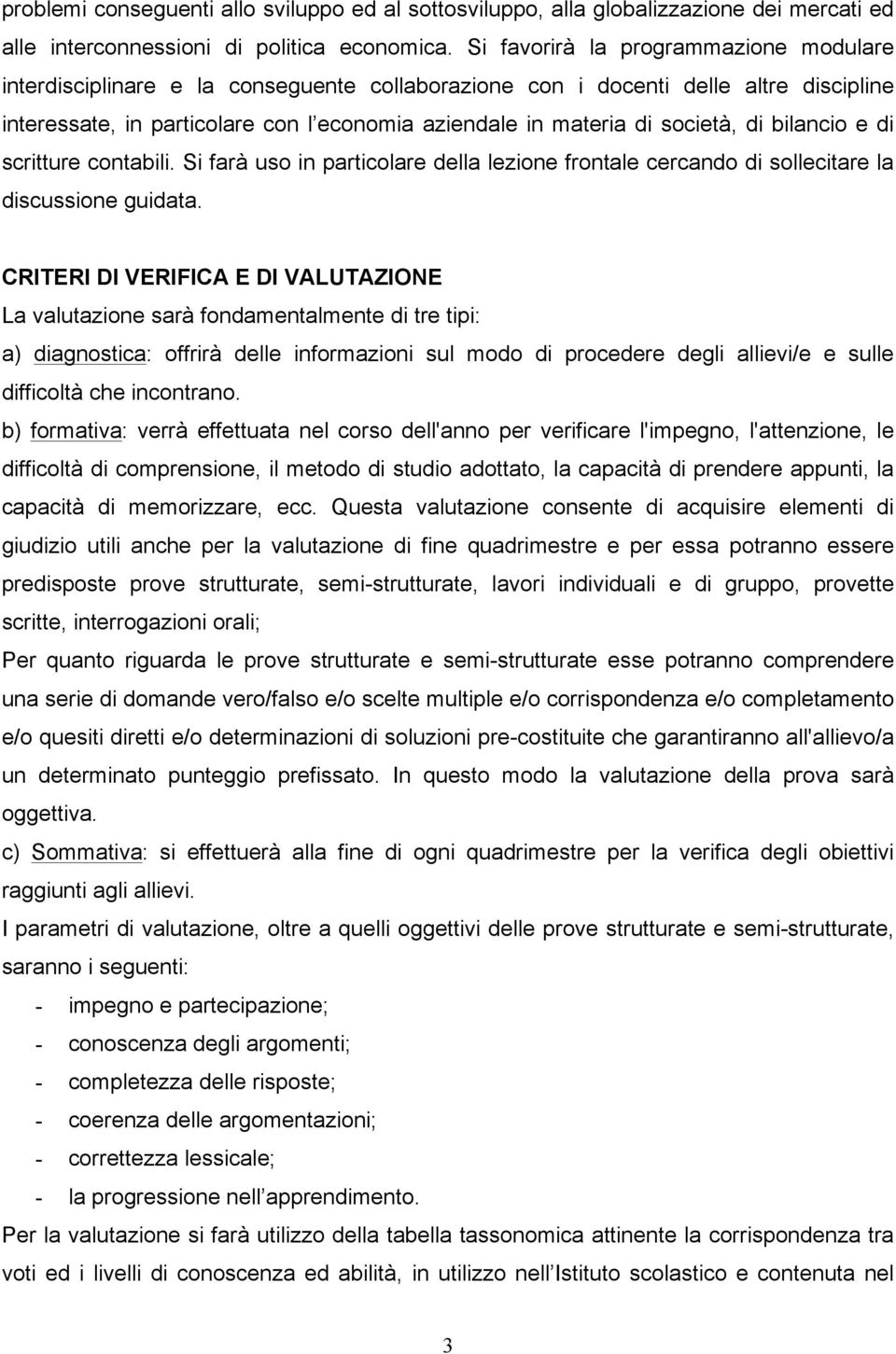 società, di bilancio e di scritture contabili. Si farà uso in particolare della lezione frontale cercando di sollecitare la discussione guidata.