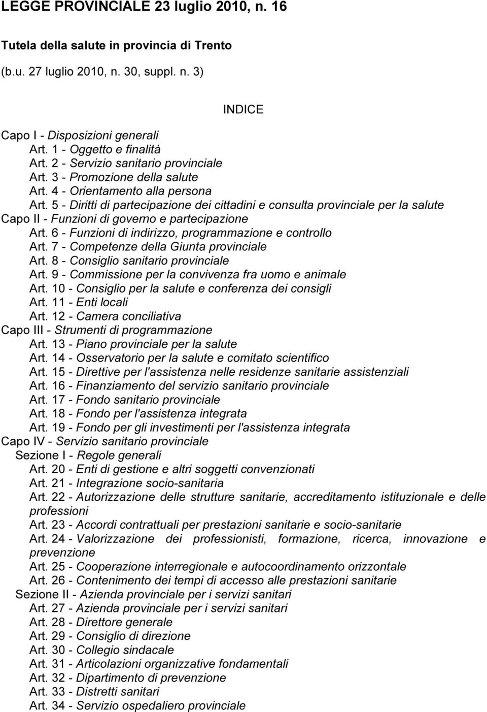 5 - Diritti di partecipazione dei cittadini e consulta provinciale per la salute Capo II - Funzioni di governo e partecipazione Art. 6 - Funzioni di indirizzo, programmazione e controllo Art.