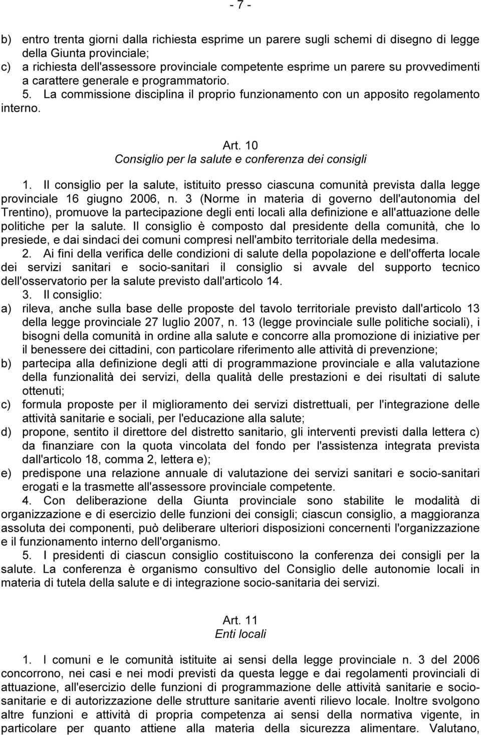 10 Consiglio per la salute e conferenza dei consigli 1. Il consiglio per la salute, istituito presso ciascuna comunità prevista dalla legge provinciale 16 giugno 2006, n.