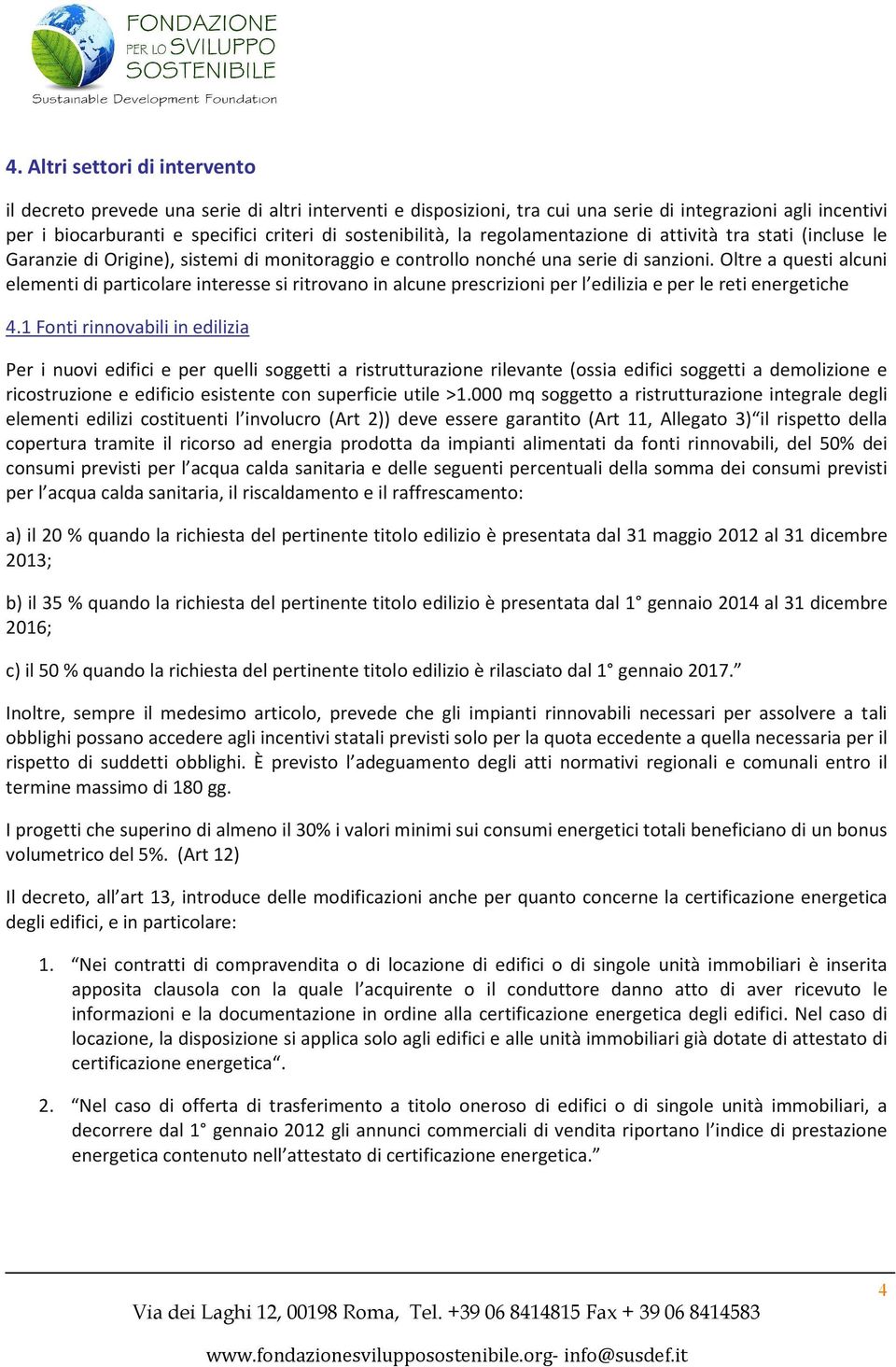 Oltre a questi alcuni elementi di particolare interesse si ritrovano in alcune prescrizioni per l edilizia e per le reti energetiche 4.