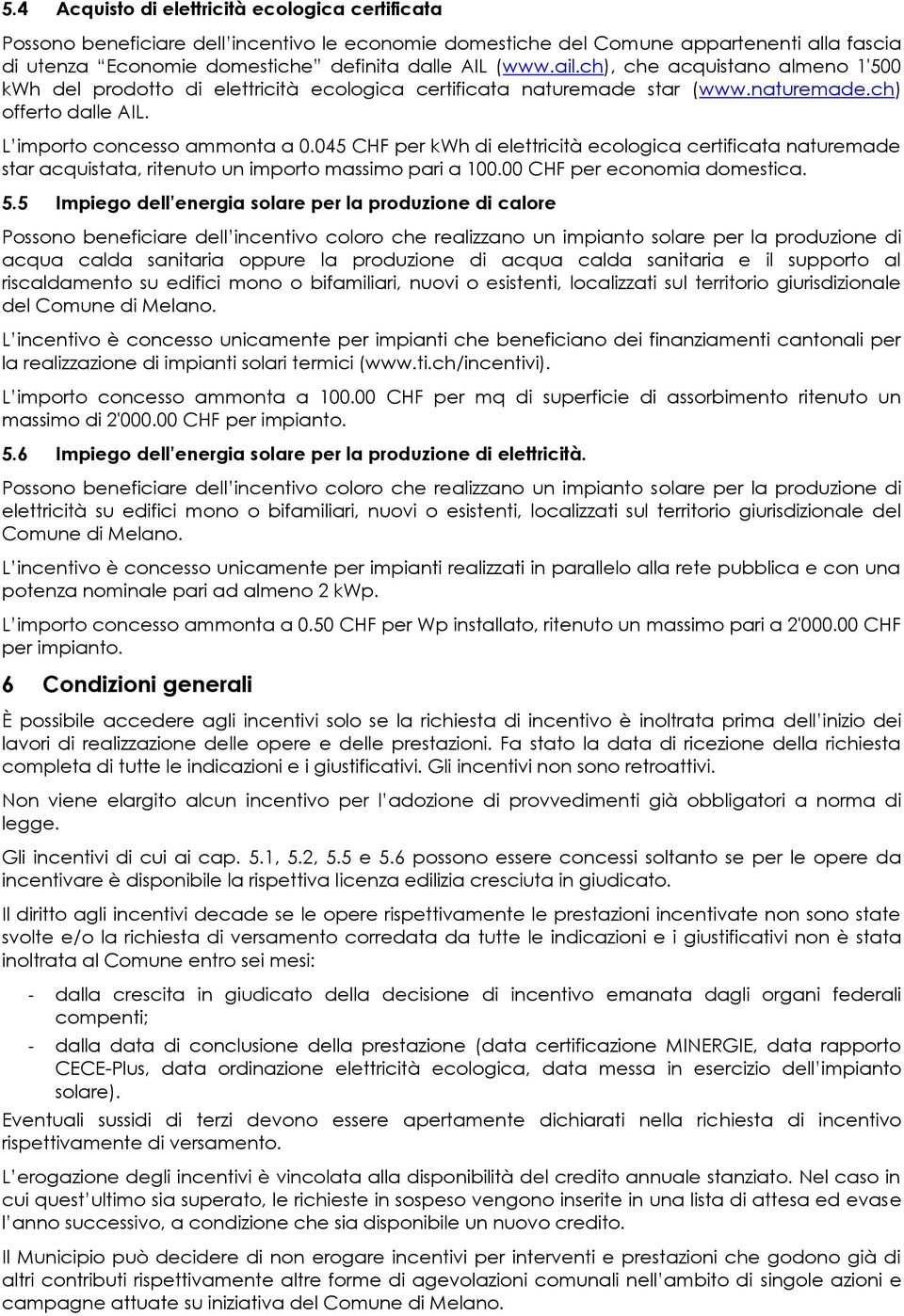 045 CHF per kwh di elettricità ecologica certificata naturemade star acquistata, ritenuto un importo massimo pari a 100.00 CHF per economia domestica. 5.