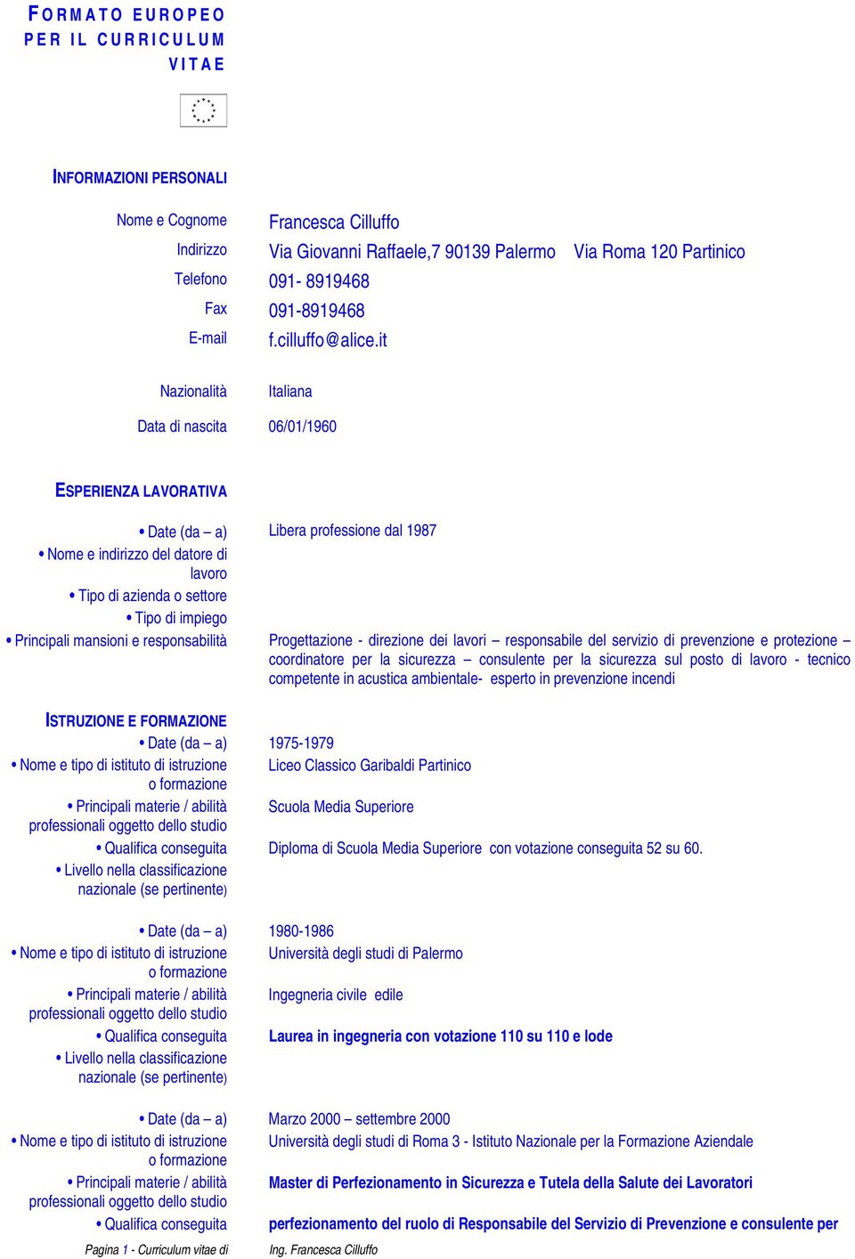 it Nazionalità Italiana Data di nascita 06/01/1960 ESPERIENZA LAVORATIVA Date (da a) Libera professione dal 1987 Nome e indirizzo del datore di lavoro Tipo di azienda o settore Tipo di impiego