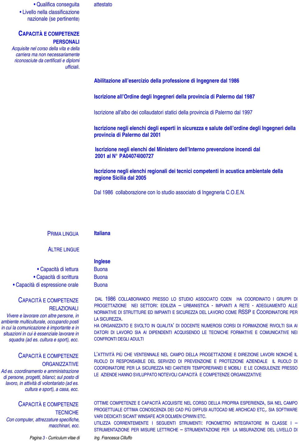 provincia di Palermo dal 1997 Iscrizione negli elenchi degli esperti in sicurezza e salute dell ordine degli Ingegneri della provincia di Palermo dal 2001 Iscrizione negli elenchi del Ministero dell