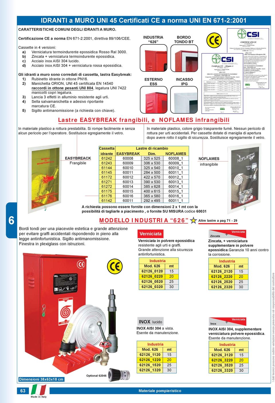 d) Acciaio inox AISI 304 verniciatura rossa epossidica. Gli idranti a muro sono corredati di cassetta, lastra Easybreak: 1) Rubinetto idrante in ottone PN1.