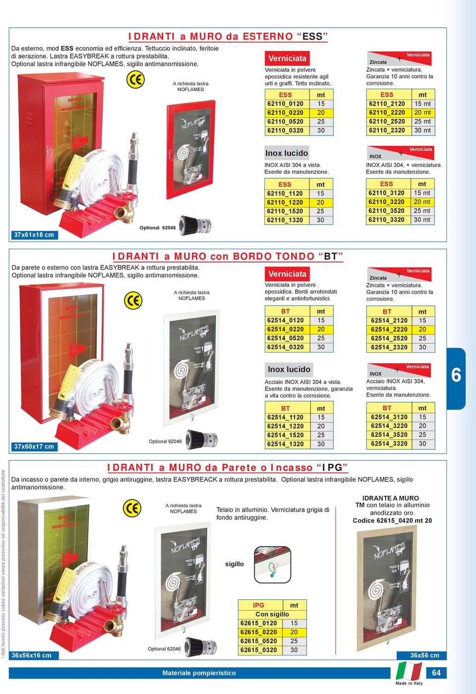 Garanzia 10 anni contro la corrosione. ESS mt 2110_2120 15 mt 2110_2220 20 mt 2110_2520 25 mt 2110_2320 30 mt Inox lucido INOX AISI 304 a vista. INOX INOX AISI 304, verniciatura.