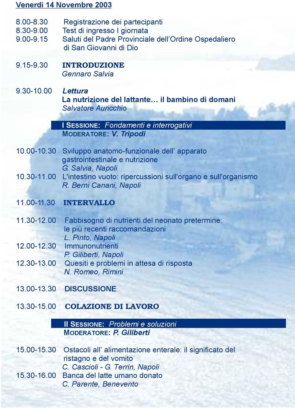 30 Sviluppo anatomo-funzionale dell apparato gastrointestinale e nutrizione G. Salvia, Napoli 10.30-11.00 L'intestino vuoto: ripercussioni sull'organo e sull'organismo R. Berni Canani, Napoli 11.