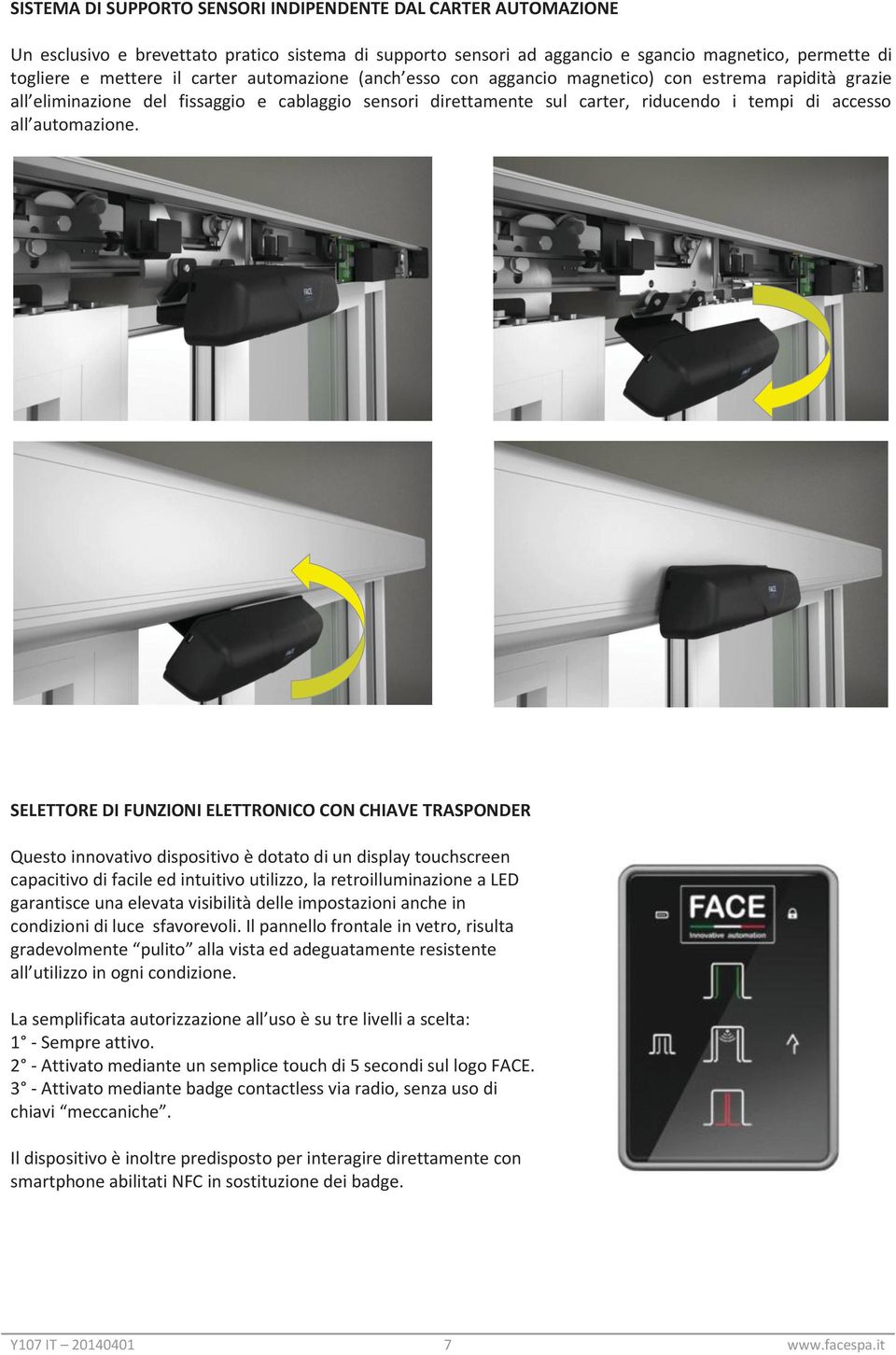 SELETTORE DI FUNZIONI ELETTRONICO CON CHIAVE TRASPONDER Questo innovativo dispositivo è dotato di un display touchscreen capacitivo di facile ed intuitivo utilizzo, la retroilluminazione a LED