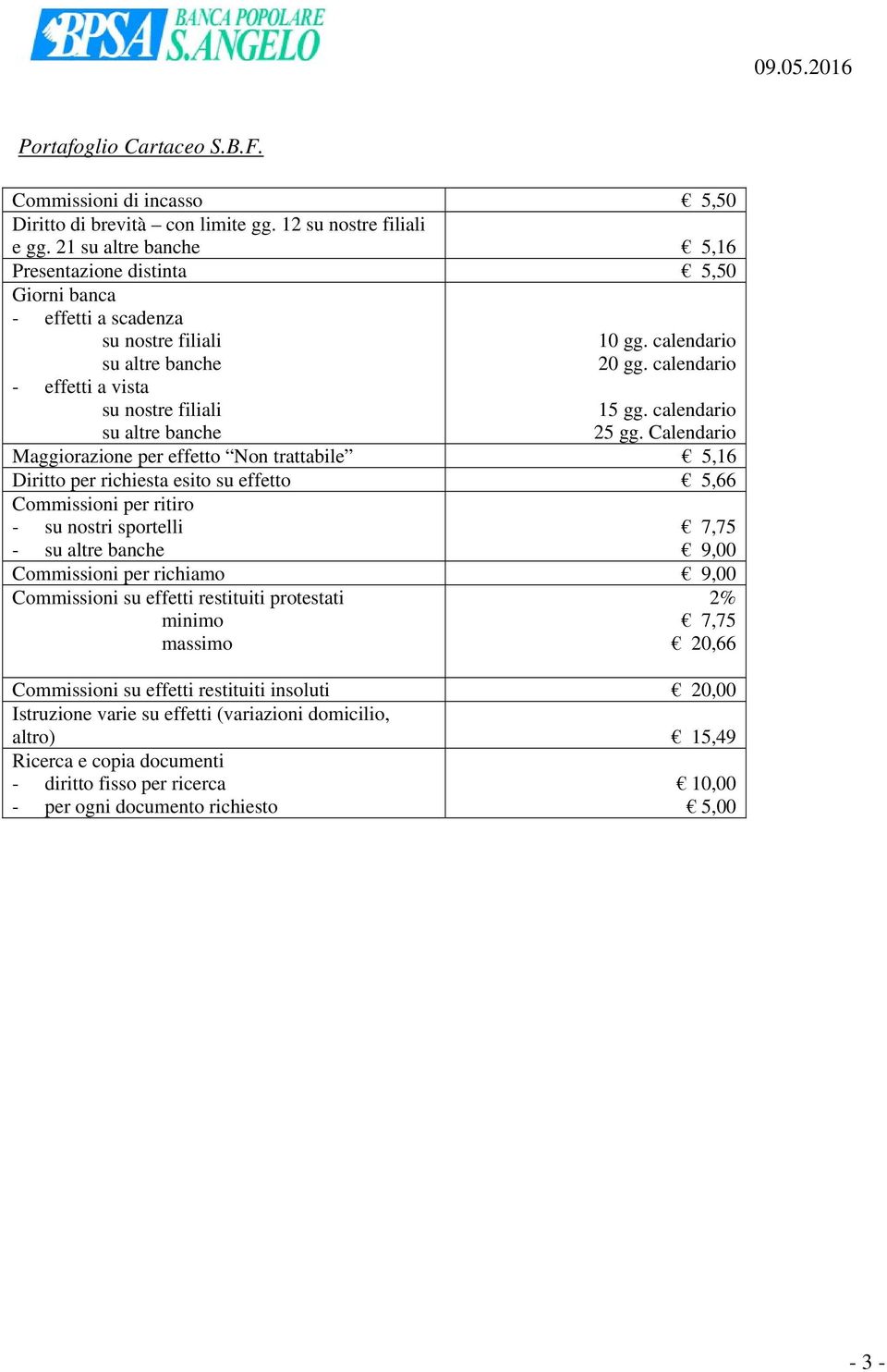 Calendario Maggiorazione per effetto Non trattabile 5,16 Diritto per richiesta esito su effetto 5,66 Commissioni per ritiro - su nostri sportelli - 9,00 Commissioni per