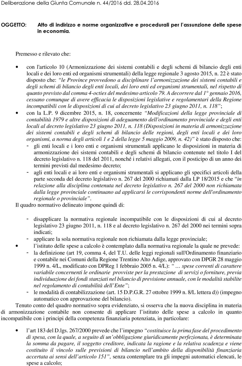 22 è stat dispst che: le Prvince prvvedn a disciplinare l armnizzazine dei sistemi cntabili e degli schemi di bilanci degli enti lcali, dei lr enti ed rganismi strumentali, nel rispett di quant