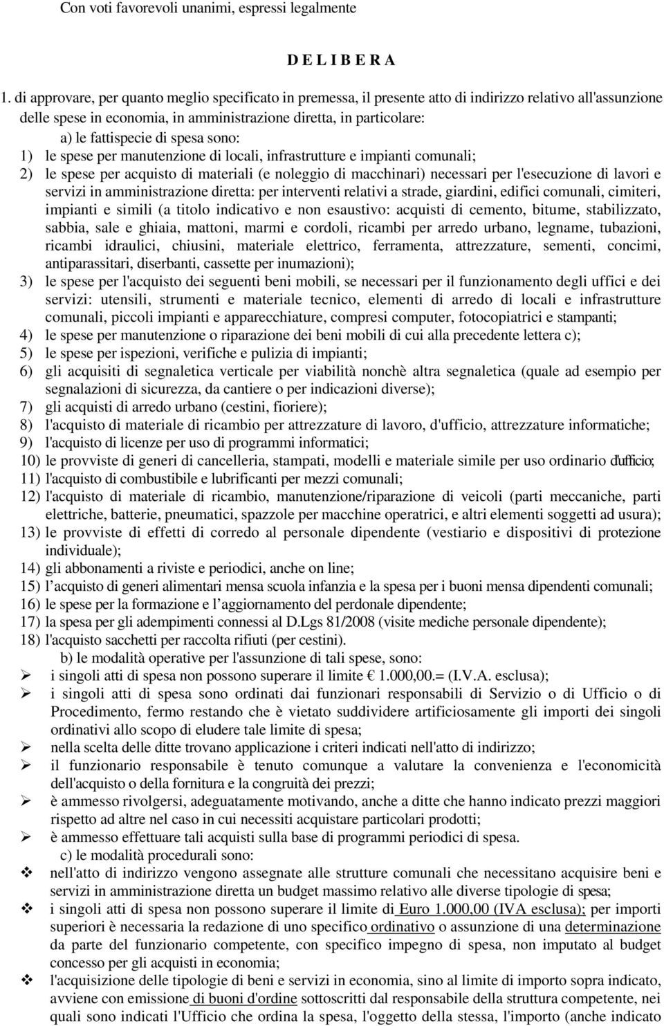 1) le spese per manutenzine di lcali, infrastrutture e impianti cmunali; 2) le spese per acquist di materiali (e nleggi di macchinari) necessari per l'esecuzine di lavri e servizi in amministrazine