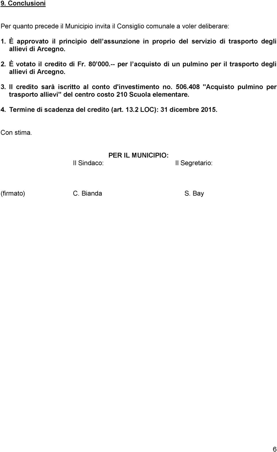 -- per l acquisto di un pulmino per il trasporto degli allievi di Arcegno. 3. Il credito sarà iscritto al conto d'investimento no. 506.