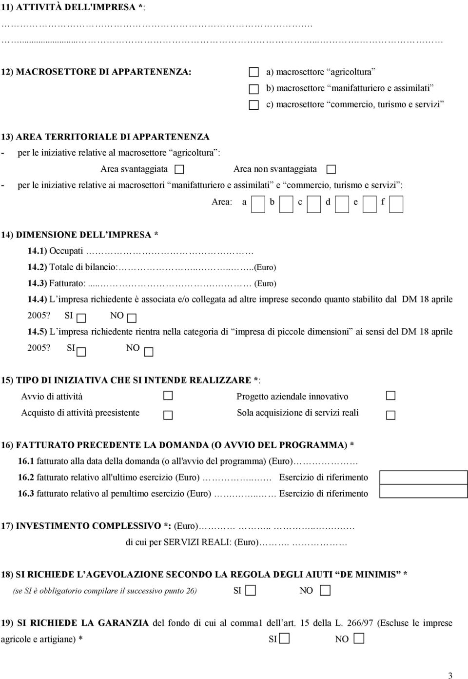 per le iniziative relative al macrosettore agricoltura : Area svantaggiata Area non svantaggiata - per le iniziative relative ai macrosettori manifatturiero e assimilati e commercio, turismo e