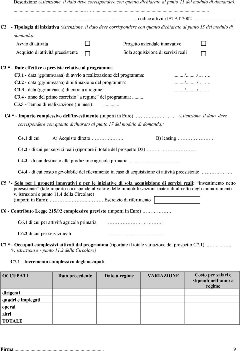 aziendale innovativo Sola acquisizione di servizi reali C3 * - Date effettive o previste relative al programma: C3.1 - data (gg/mm/aaaa) di avvio a realizzazione del programma:.../.../.. C3.2 - data (gg/mm/aaaa) di ultimazione del programma:.