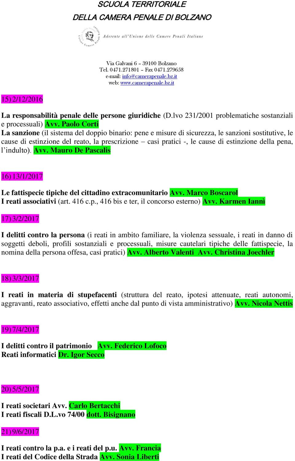 della pena, l indulto). Avv. Mauro De Pascalis 16) 13/1/2017 Le fattispecie tipiche del cittadino extracomunitario Avv. Marco Boscarol I reati associativi (art. 416 c.p., 416 bis e ter, il concorso esterno) Avv.