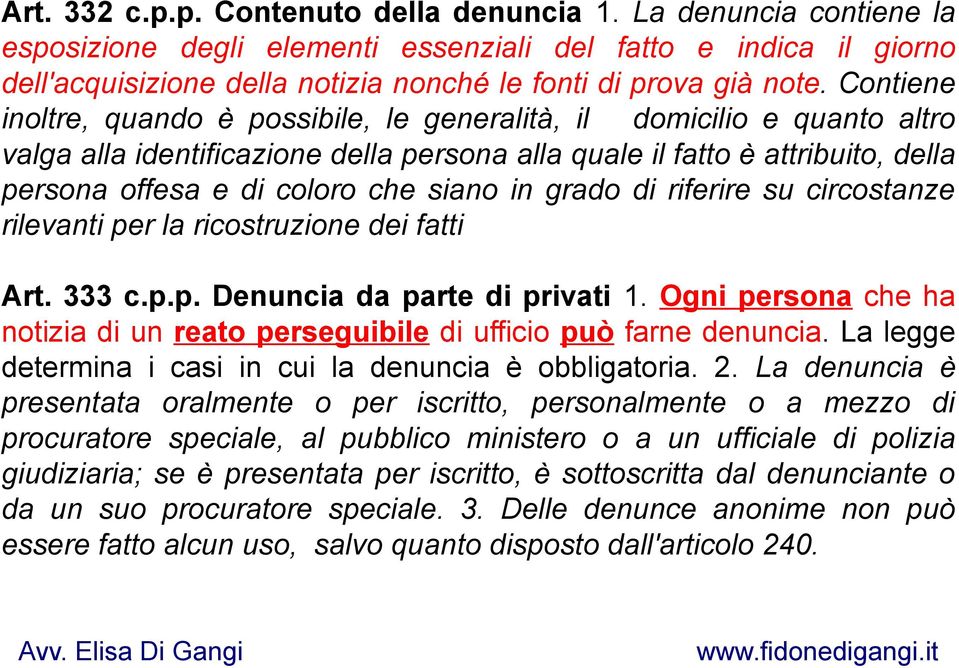 Contiene inoltre, quando è possibile, le generalità, il domicilio e quanto altro valga alla identificazione della persona alla quale il fatto è attribuito, della persona offesa e di coloro che siano