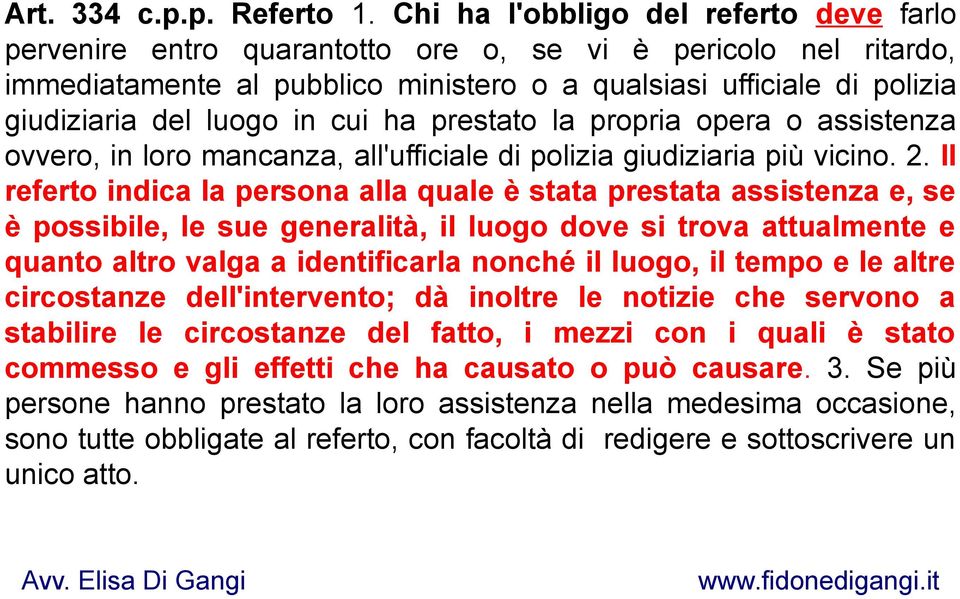 in cui ha prestato la propria opera o assistenza ovvero, in loro mancanza, all'ufficiale di polizia giudiziaria più vicino. 2.