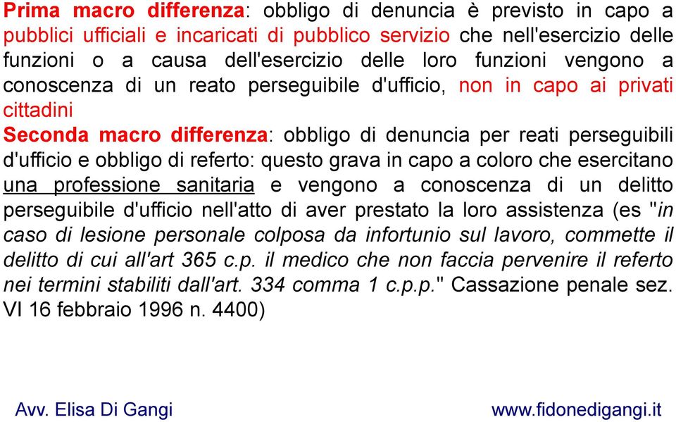 grava in capo a coloro che esercitano una professione sanitaria e vengono a conoscenza di un delitto perseguibile d'ufficio nell'atto di aver prestato la loro assistenza (es "in caso di lesione