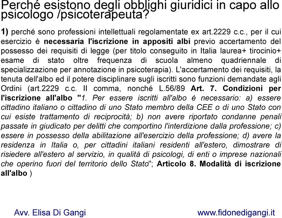 di specializzazione per annotazione in psicoterapia). L'accertamento dei requisiti, la tenuta dell'albo ed il potere disciplinare sugli iscritti sono funzioni demandate agli Ordini (art.2229 c.c. II comma, nonché L.