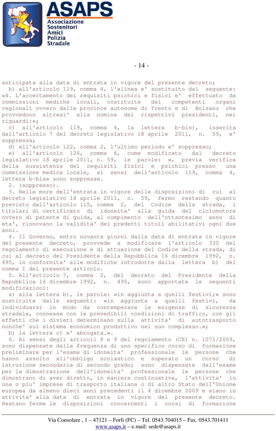 provvedono altresi' alla nomina dei rispettivi presidenti, nei riguardi:»; c) all'articolo 119, comma 4, la lettera b-bis), inserita dall'articolo 7 del decreto legislativo 18 aprile 2011, n.