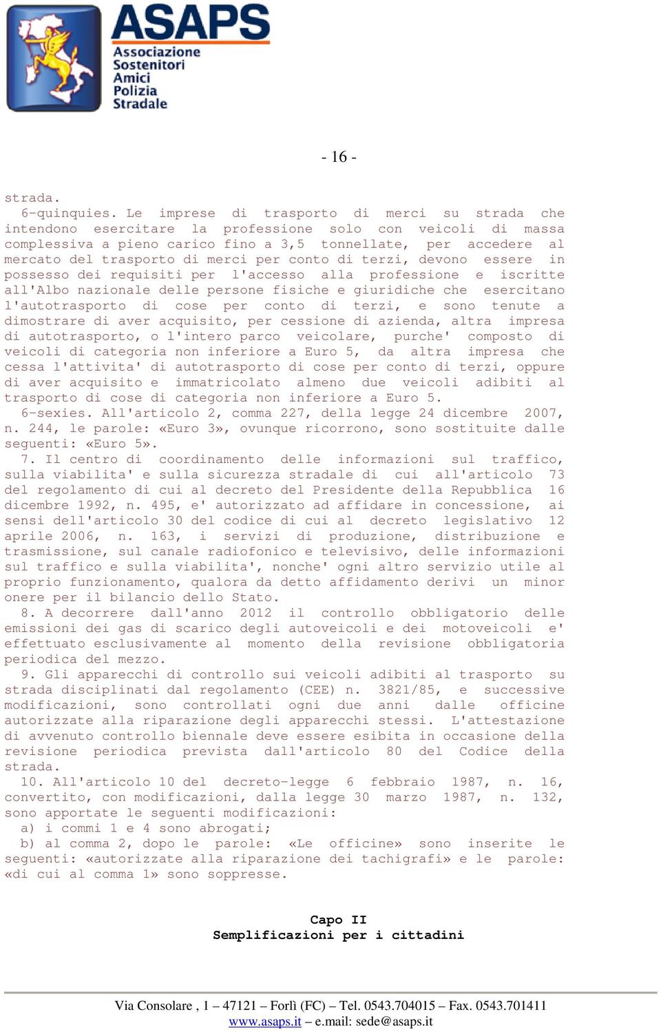 merci per conto di terzi, devono essere in possesso dei requisiti per l'accesso alla professione e iscritte all'albo nazionale delle persone fisiche e giuridiche che esercitano l'autotrasporto di