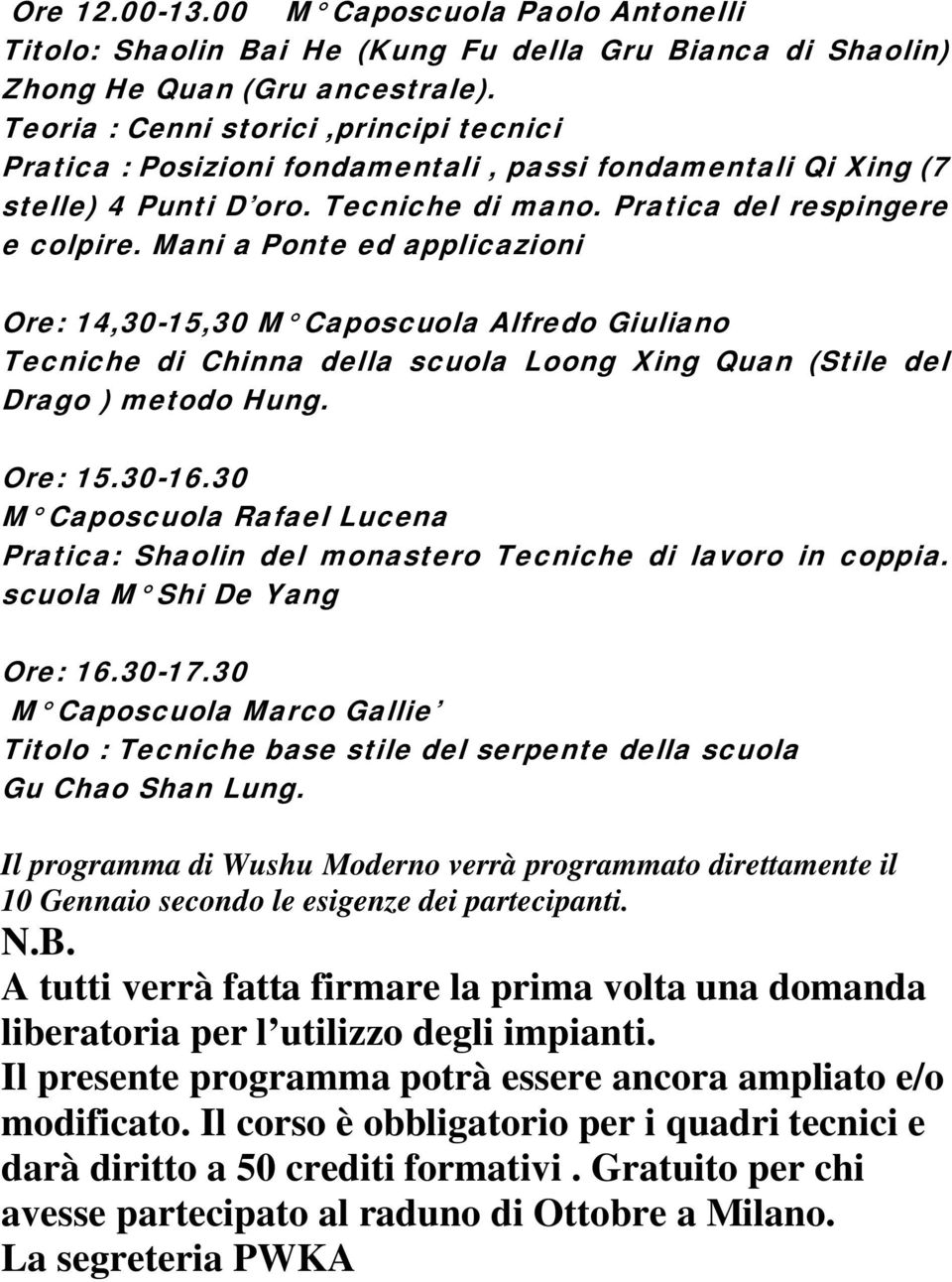 Mani a Ponte ed applicazioni Ore: 14,30-15,30 M Caposcuola Alfredo Giuliano Tecniche di Chinna della scuola Loong Xing Quan (Stile del Drago ) metodo Hung. Ore: 15.30-16.