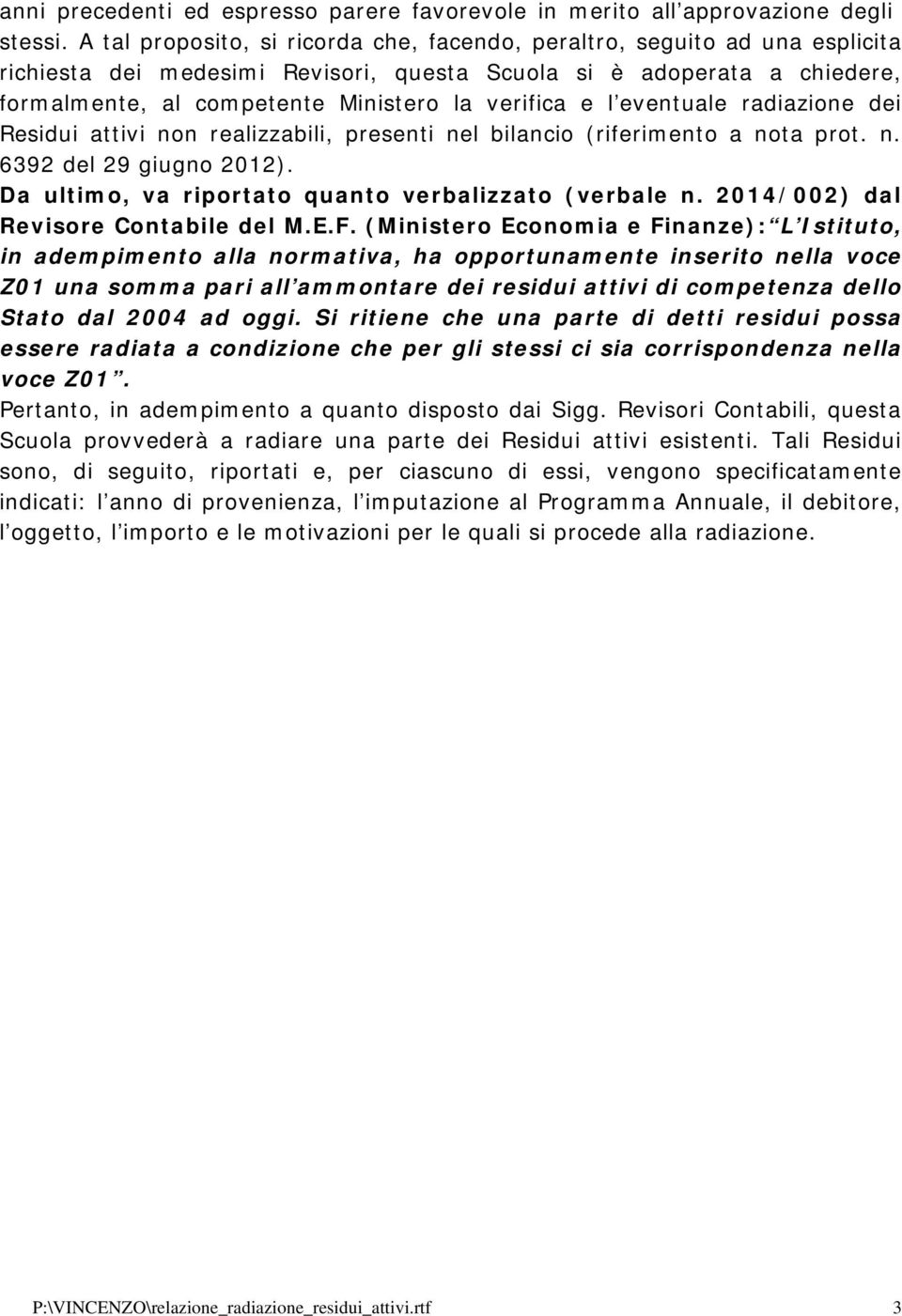 e l eventuale radiazione dei Residui attivi non realizzabili, presenti nel bilancio (riferimento a nota prot. n. 6392 del 29 giugno 2012). Da ultimo, va riportato quanto verbalizzato (verbale n.