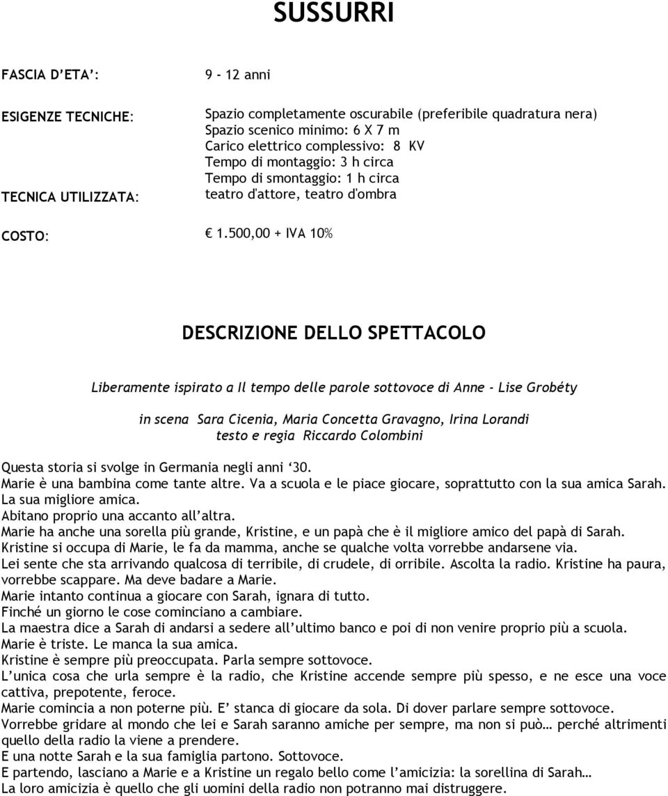 500,00 + IVA 10% Liberamente ispirato a Il tempo delle parole sottovoce di Anne - Lise Grobéty in scena Sara Cicenia, Maria Concetta Gravagno, Irina Lorandi testo e regia Riccardo Colombini Questa