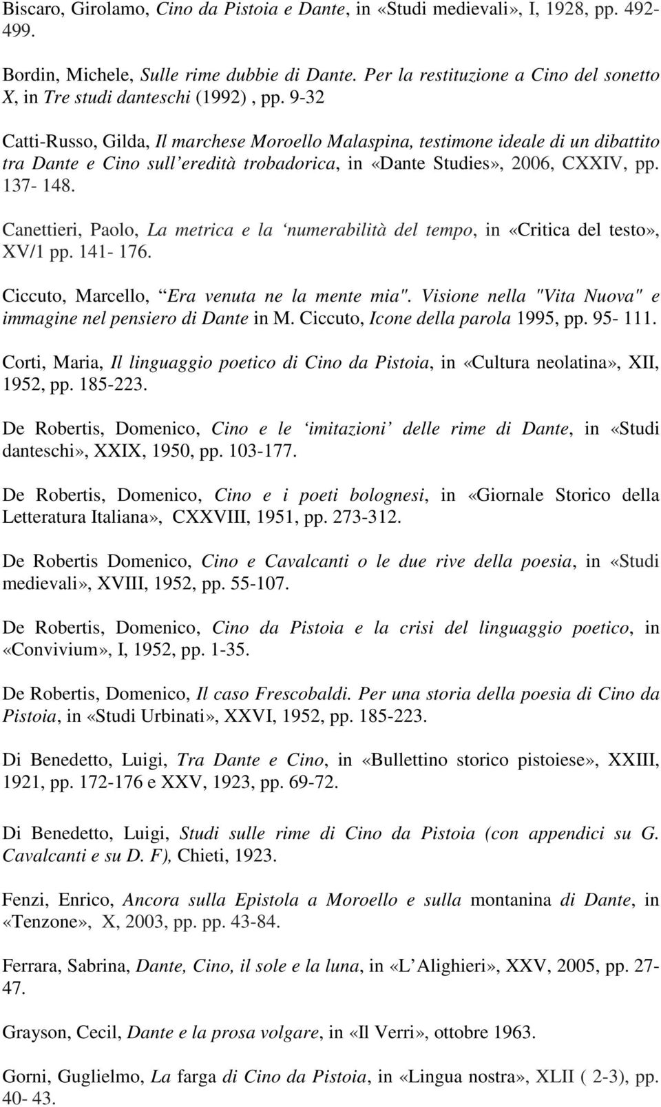 9-32 Catti-Russo, Gilda, Il marchese Moroello Malaspina, testimone ideale di un dibattito tra Dante e Cino sull eredità trobadorica, in «Dante Studies», 2006, CXXIV, pp. 137-148.