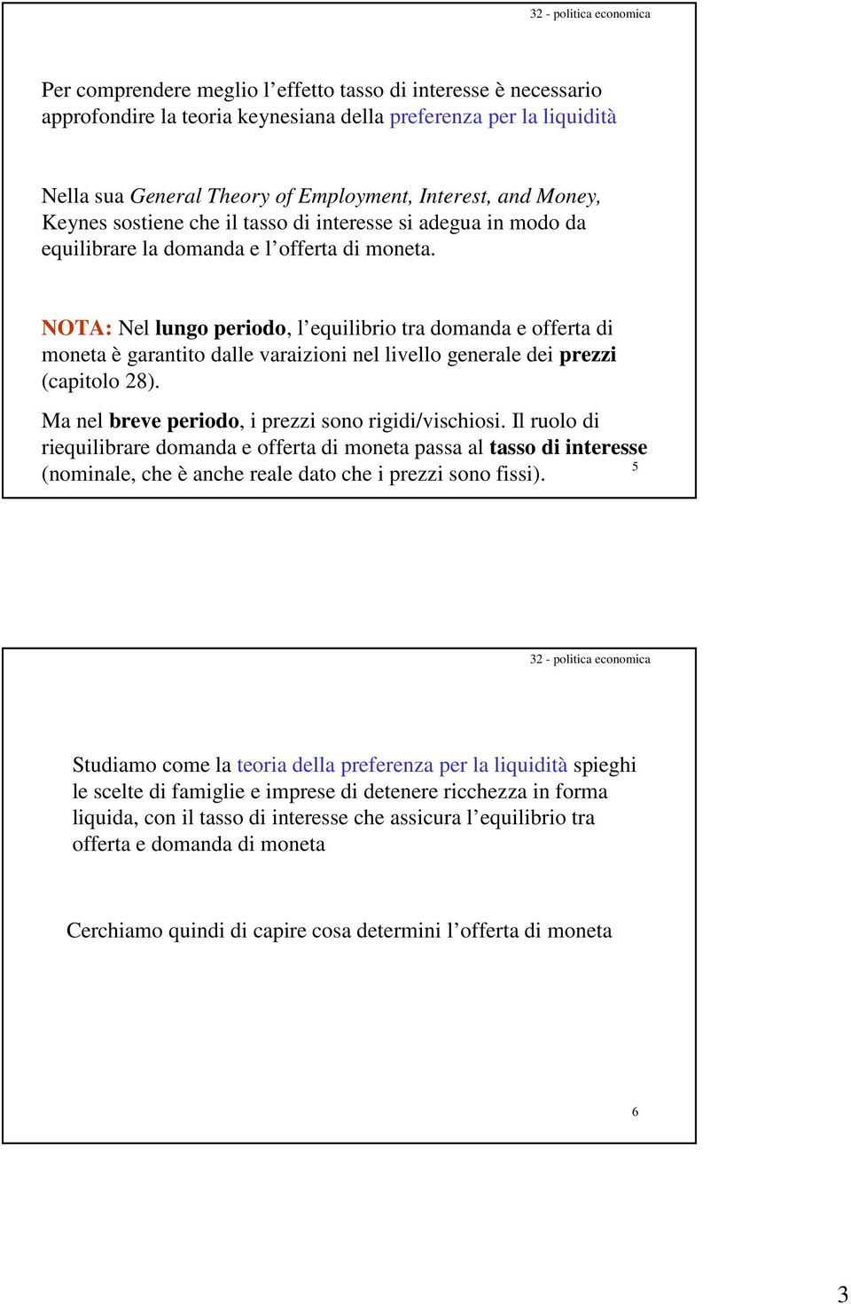 NOTA: Nel lungo periodo, l equilibrio tra domanda e offerta di moneta è garantito dalle varaizioni nel livello generale dei prezzi (capitolo 28). Ma nel breve periodo, i prezzi sono rigidi/vischiosi.