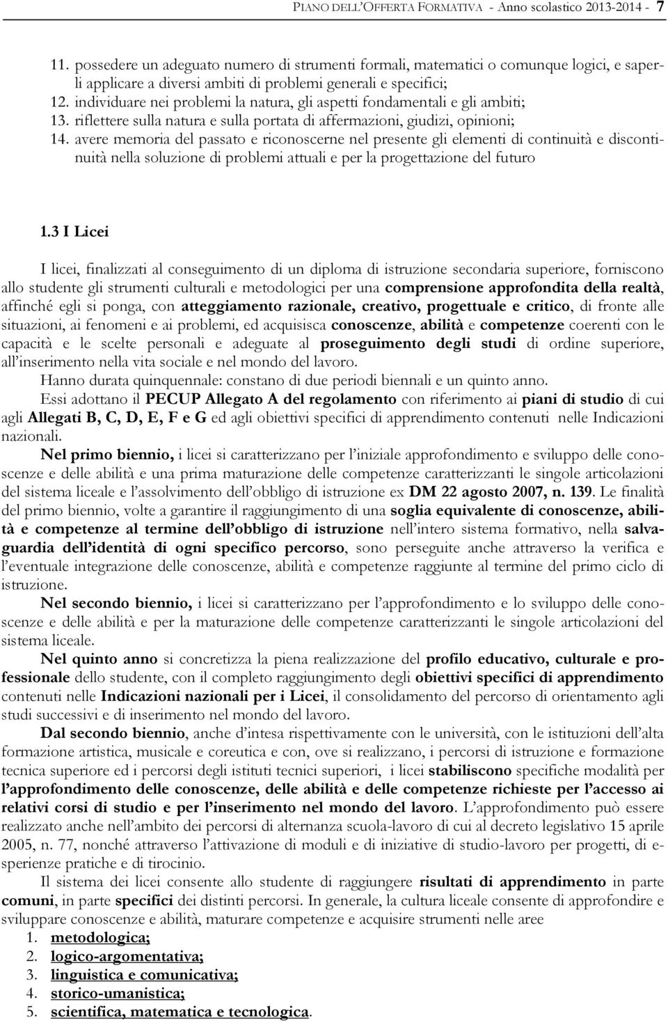 individuare nei problemi la natura, gli aspetti fondamentali e gli ambiti; 13. riflettere sulla natura e sulla portata di affermazioni, giudizi, opinioni; 14.