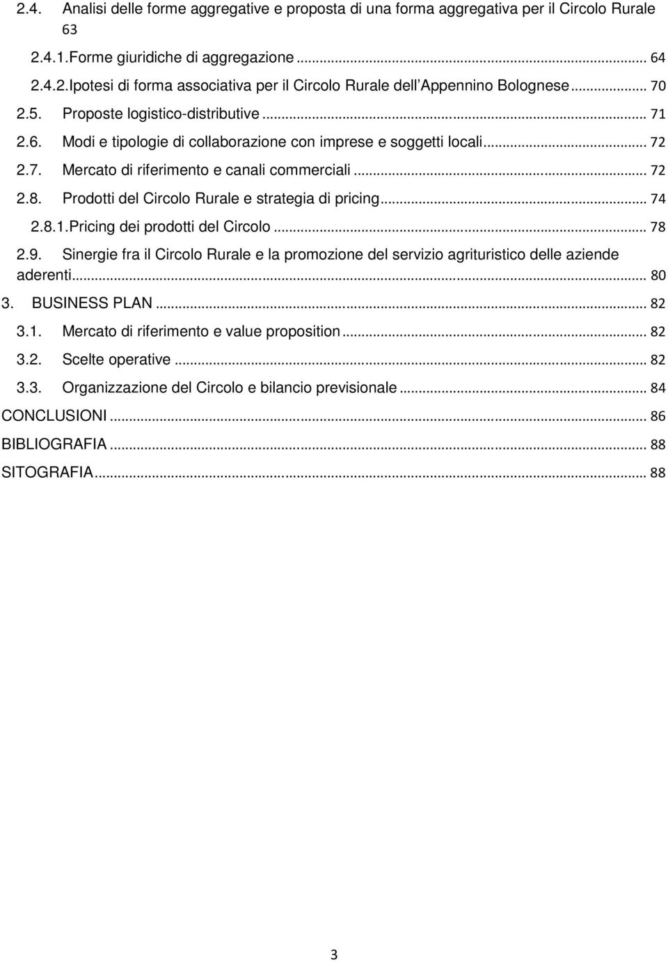 Prodotti del Circolo Rurale e strategia di pricing... 74 2.8.1.Pricing dei prodotti del Circolo... 78 2.9.