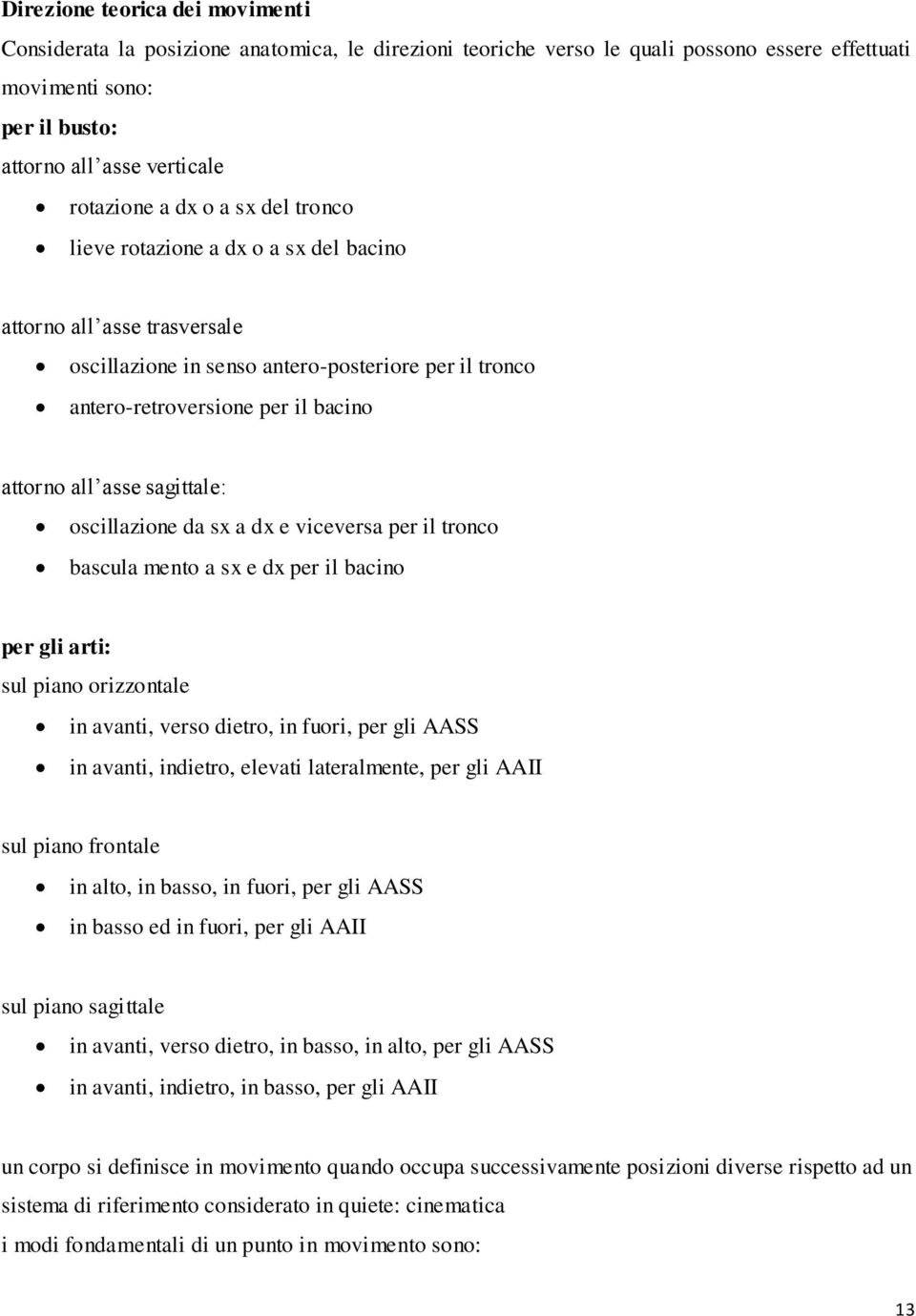 sagittale: oscillazione da sx a dx e viceversa per il tronco bascula mento a sx e dx per il bacino per gli arti: sul piano orizzontale in avanti, verso dietro, in fuori, per gli AASS in avanti,