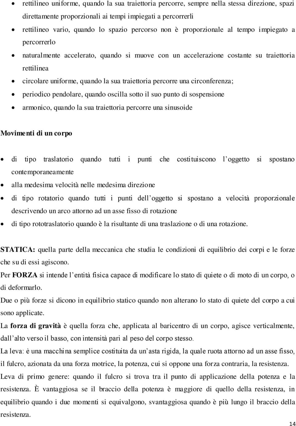 percorre una circonferenza; periodico pendolare, quando oscilla sotto il suo punto di sospensione armonico, quando la sua traiettoria percorre una sinusoide Movimenti di un corpo di tipo traslatorio