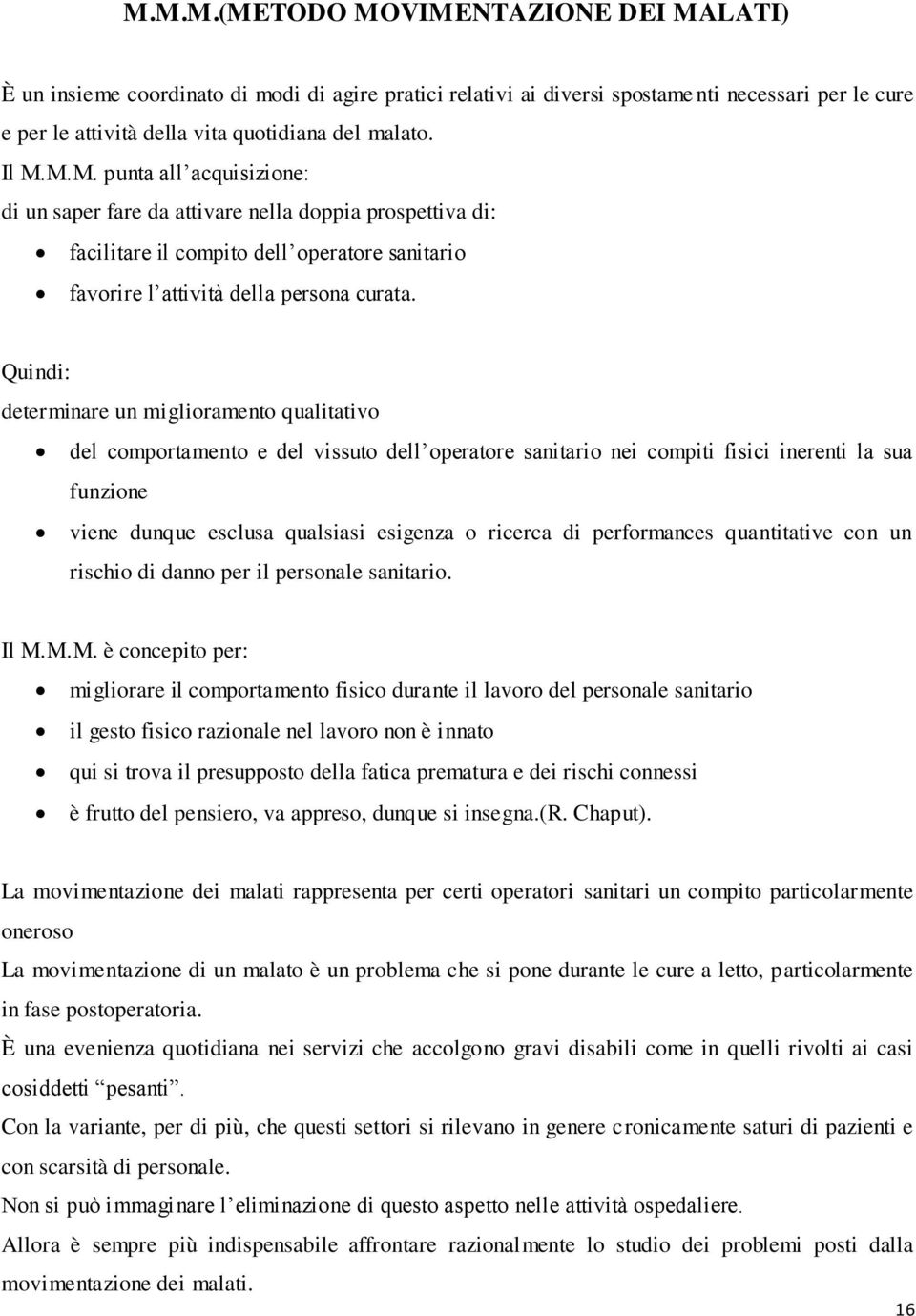 Quindi: determinare un miglioramento qualitativo del comportamento e del vissuto dell operatore sanitario nei compiti fisici inerenti la sua funzione viene dunque esclusa qualsiasi esigenza o ricerca