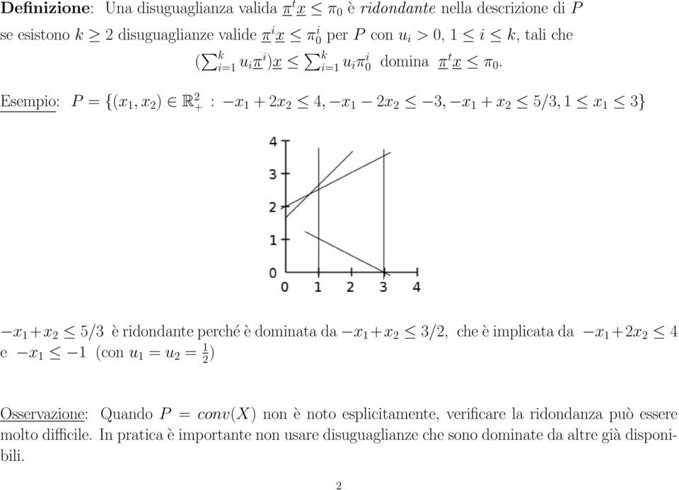 Esempio: P = {(x 1, x 2 ) R 2 + : x 1 + 2x 2 4, x 1 2x 2 3, x 1 + x 2 5/3, 1 x 1 3} x 1 +x 2 5/3 è ridondante perché è dominata da x 1 +x 2 3/2, che è