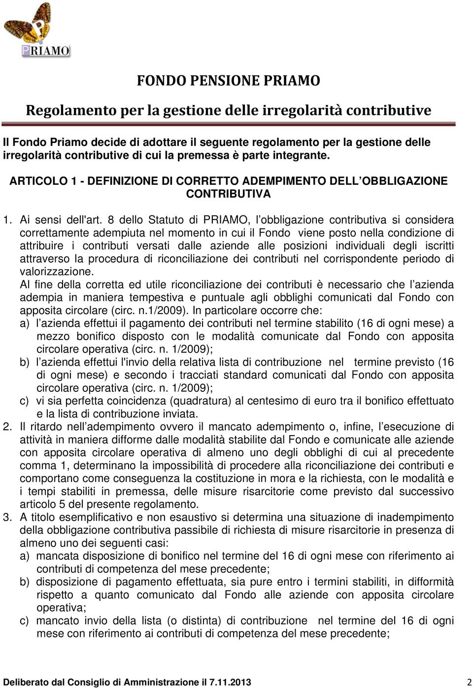 8 dello Statuto di PRIAMO, l obbligazione contributiva si considera correttamente adempiuta nel momento in cui il Fondo viene posto nella condizione di attribuire i contributi versati dalle aziende