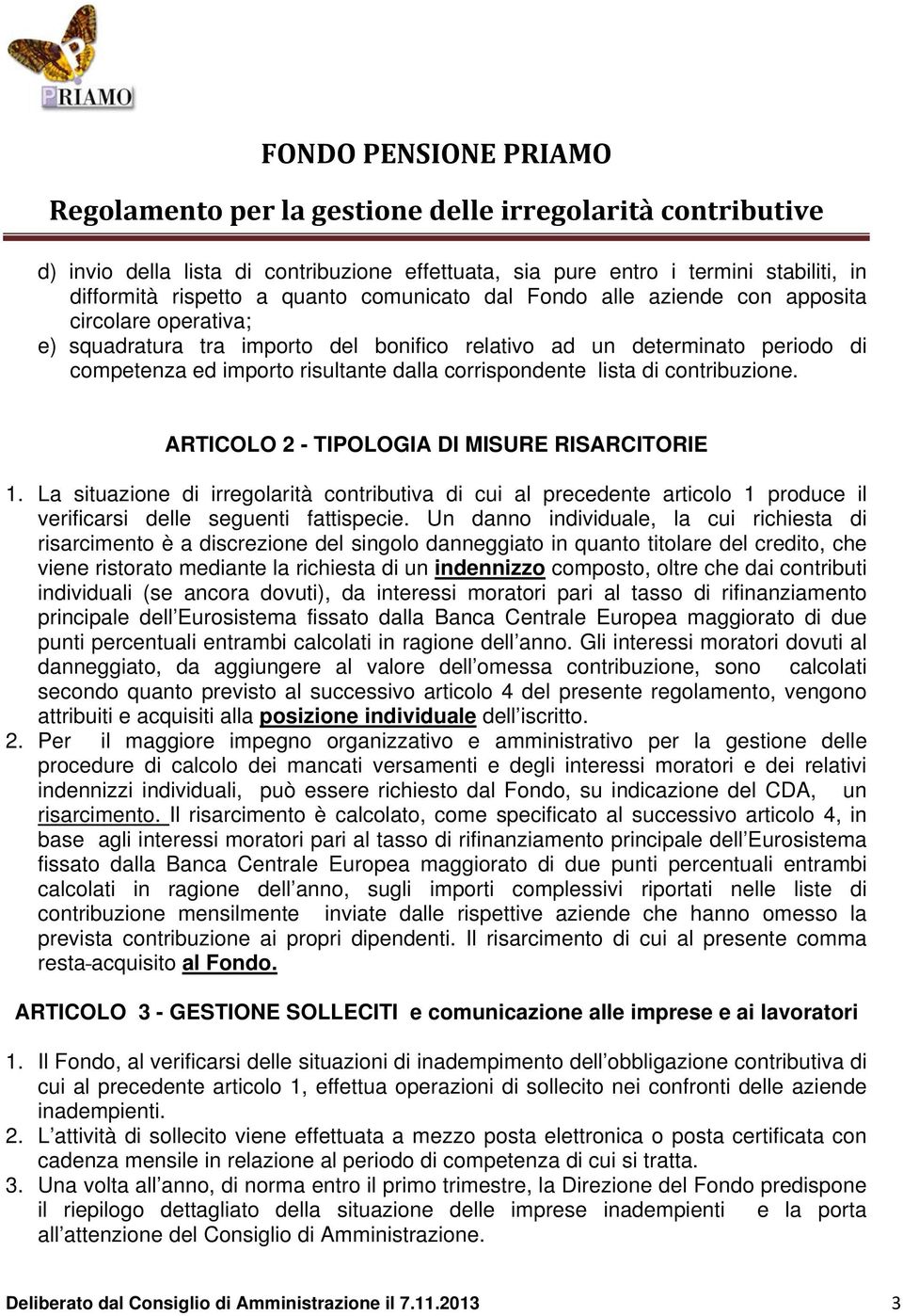 ARTICOLO 2 - TIPOLOGIA DI MISURE RISARCITORIE 1. La situazione di irregolarità contributiva di cui al precedente articolo 1 produce il verificarsi delle seguenti fattispecie.