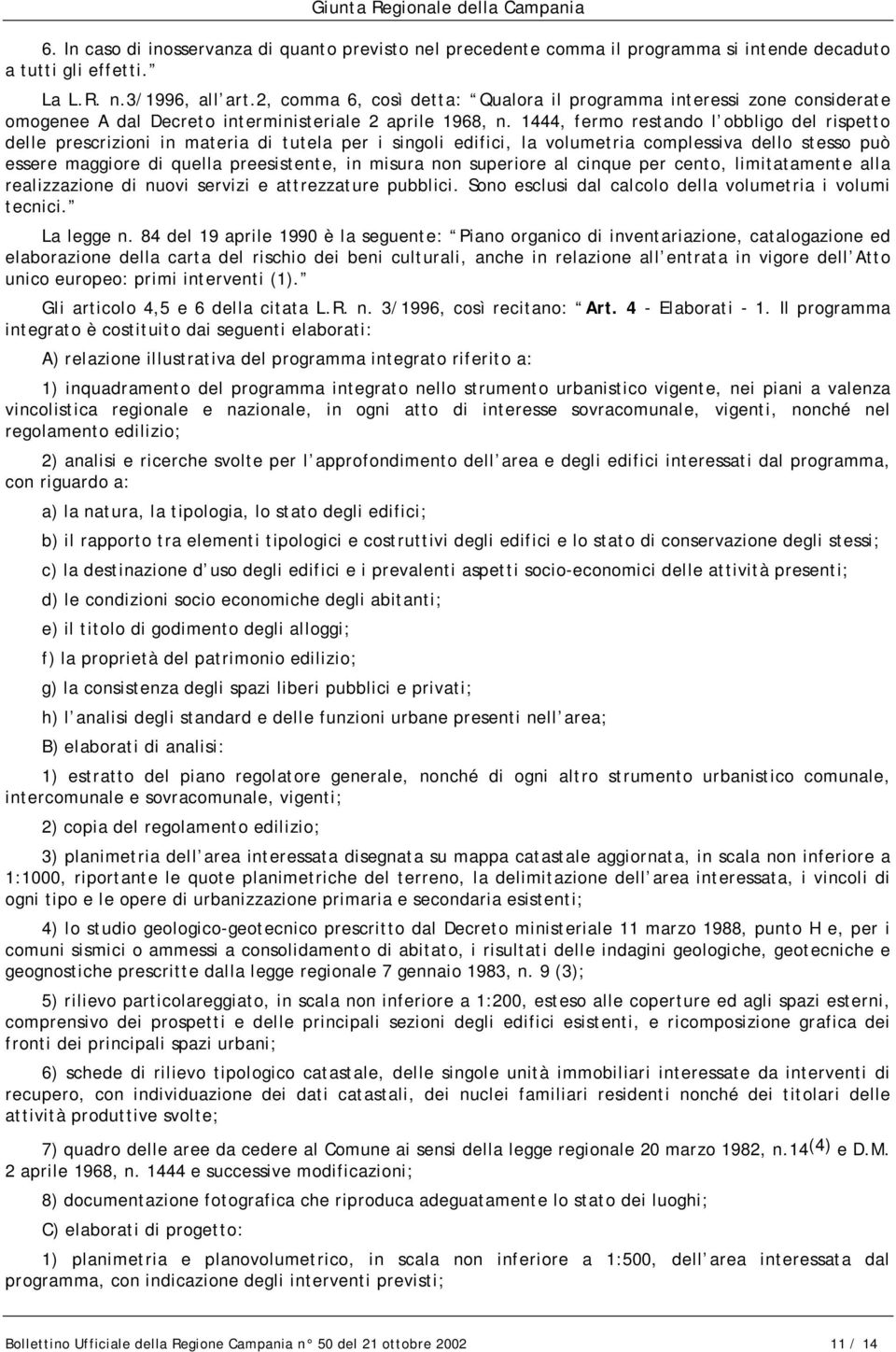 1444, fermo restando l obbligo del rispetto delle prescrizioni in materia di tutela per i singoli edifici, la volumetria complessiva dello stesso può essere maggiore di quella preesistente, in misura