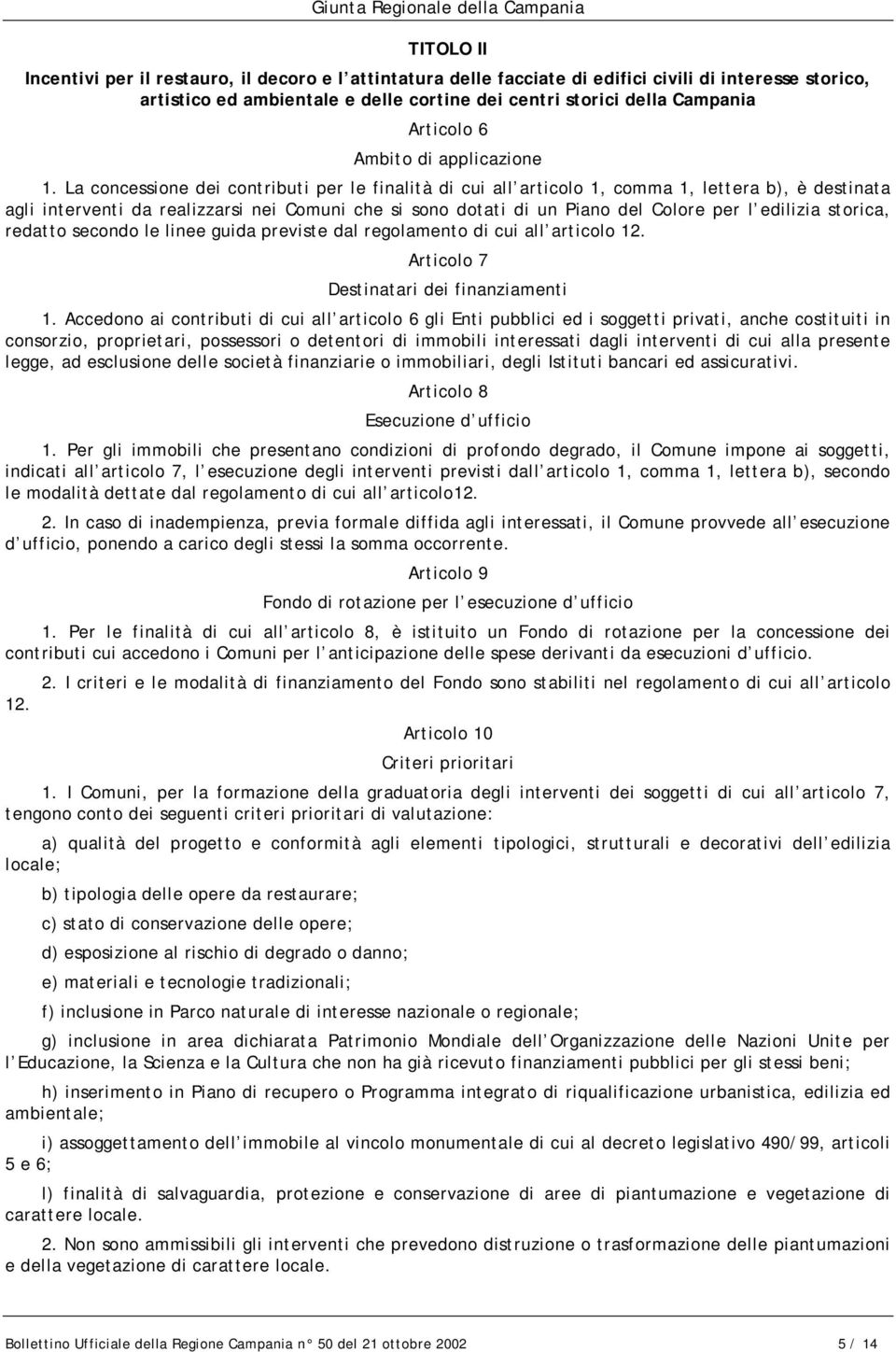 La concessione dei contributi per le finalità di cui all articolo 1, comma 1, lettera b), è destinata agli interventi da realizzarsi nei Comuni che si sono dotati di un Piano del Colore per l